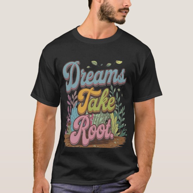 Dreams Take Root T-Shirt (Front)