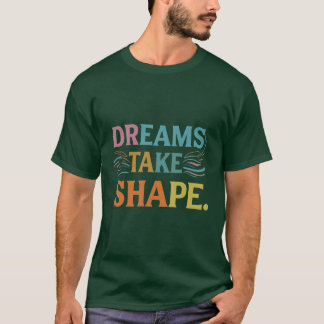 Dreams Take Shape Inspiring T-Shirt Design