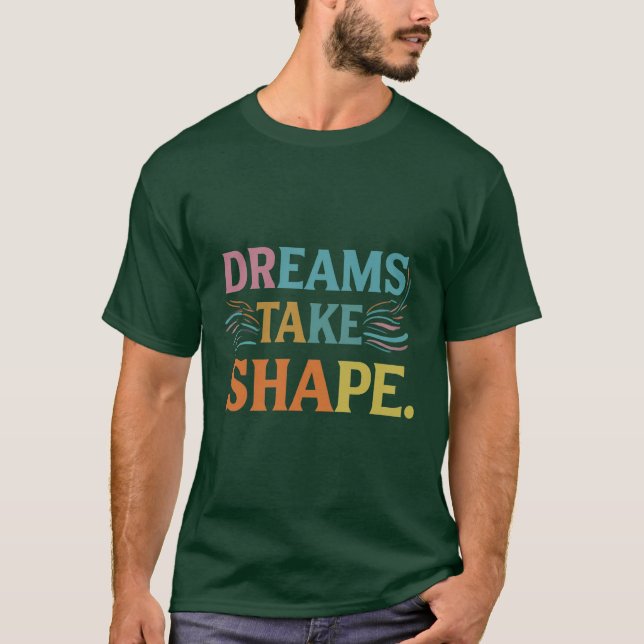 Dreams Take Shape Inspiring T-Shirt Design (Front)