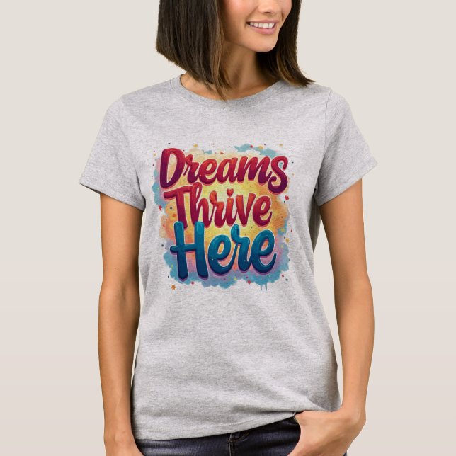 Dreams Thrive Here - Vibrant & Uplifting Abstract  T-Shirt (Front)