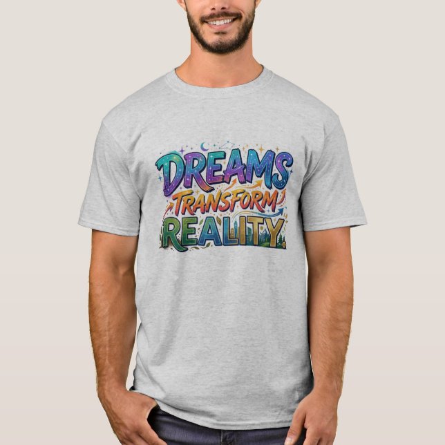 Dreams Transform Reality T-Shirt (Front)