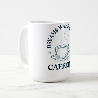 Dreams Wake Up With Caffeine – Coffee Lover Mug