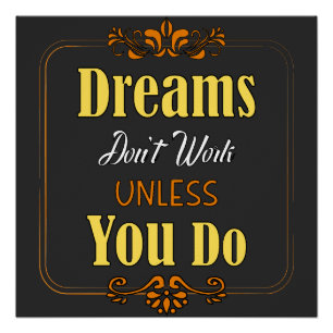 Dreams won't work unless you do poster