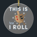 Dreidel Menorah Funny Hanukkah Gift This Is How I Ceramic Ornament<br><div class="desc">Dreidel Menorah Funny Hanukkah Gift This Is How I</div>