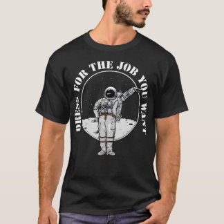 Dress For The Job You Want Astronaut T-Shirt