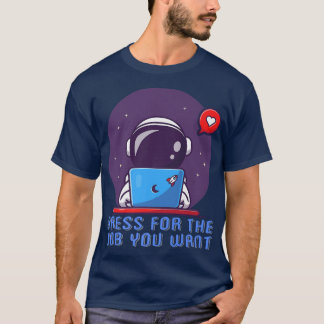 Dress For The Job You Want Galay Study Astronaut T-Shirt