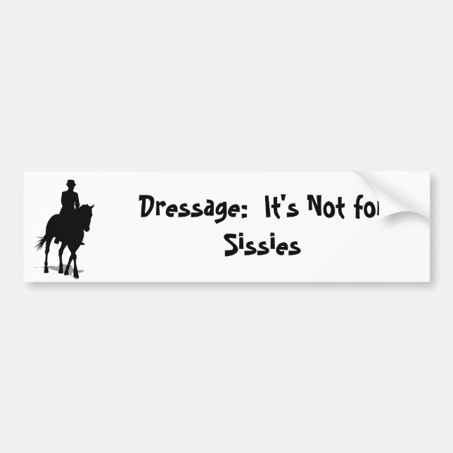 Dressage: It's Not for Sissies Bumper Sticker (Front)