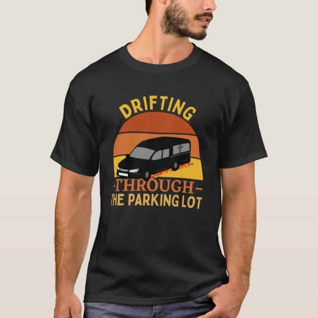Drifting Through The Parking Lot Funeral Car T-Shirt (Front)