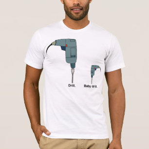 Drill. Baby drill. T-Shirt