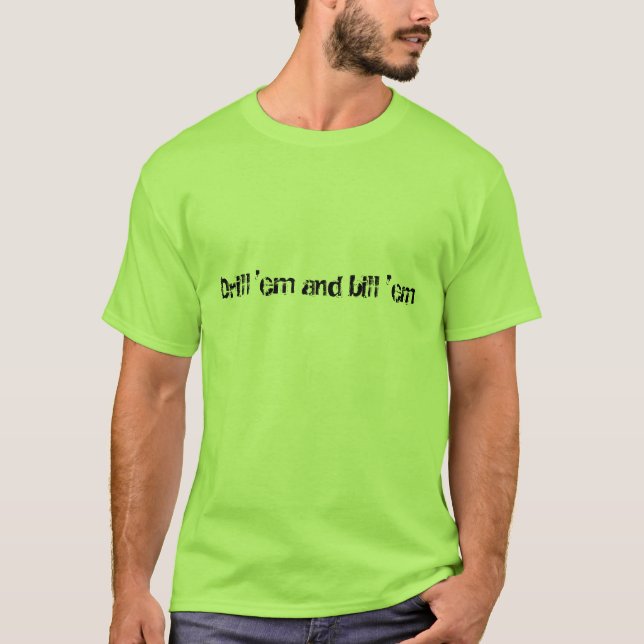 Drill 'em and bill 'em T-Shirt (Front)