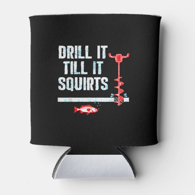 Drill It Till It Squirts Funny Ice Fishing Can Cooler (Front)