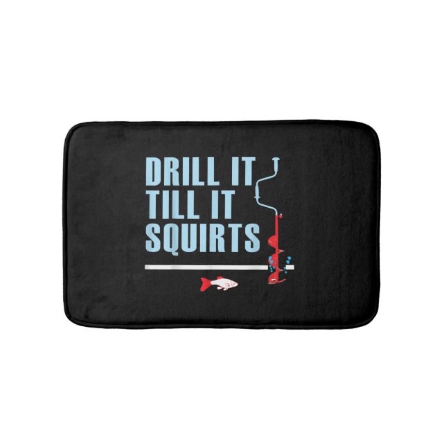 Drill It Till It Squirts Ice Fishing Drill Auger Bath Mat (Front)