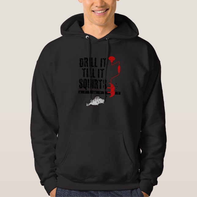 Drill It Till It Squirts Ice Fishing Fisherman Ice Hoodie (Front)
