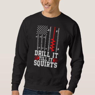 Drill It Till It Squirts Winter Ice Fishing Americ Sweatshirt