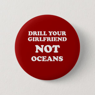 Drill your girlfriend NOT Oceans - 2 Inch Round Button
