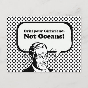 Drill your girlfriend. Not Oceans. Postcard