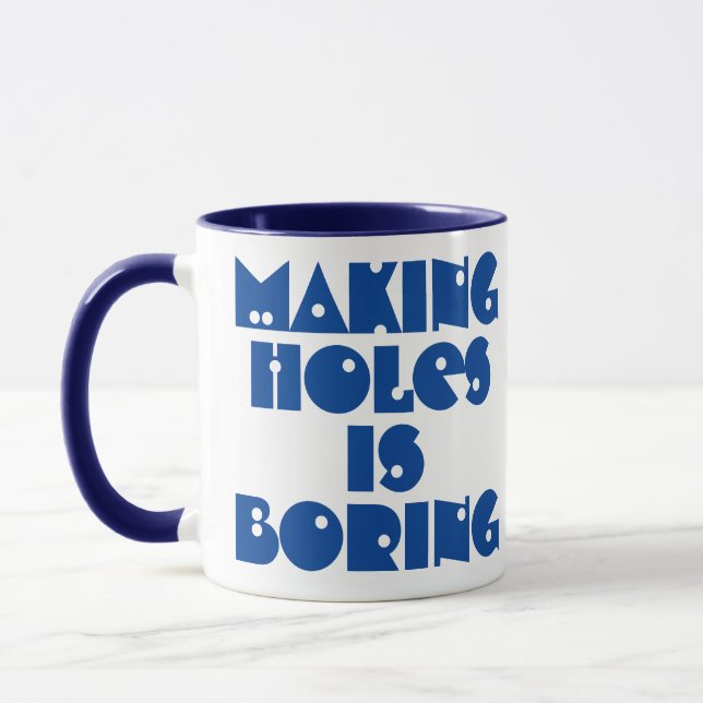 Driller Gift. Making Holes is Boring Mug (Left)