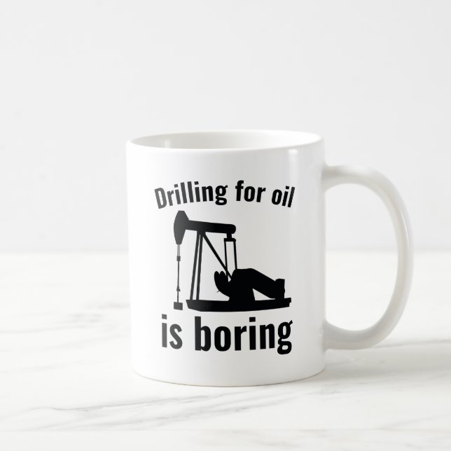 Drilling For Oil Is Boring Coffee Mug (Right)