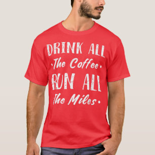 Drink All The Coffee Run All The Miles T T-Shirt