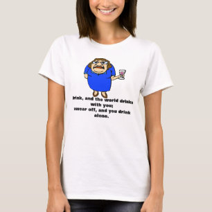 Drink, and the world drinks with you T-Shirt