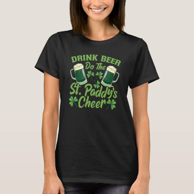 Drink Beer Do The St Paddy's Cheer  St Patrick's D T-Shirt (Front)