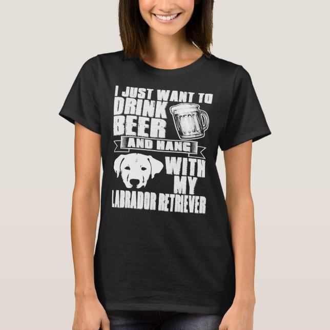 Drink Beer Hang With Labrador Retriever Dog T-Shirt (Front)