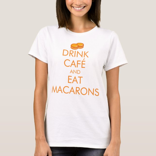 DRINK CAFE AND EAT MACARONS T-Shirt (Front)