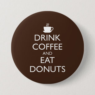 DRINK COFFEE AND EAT DONUTS 3 INCH ROUND BUTTON