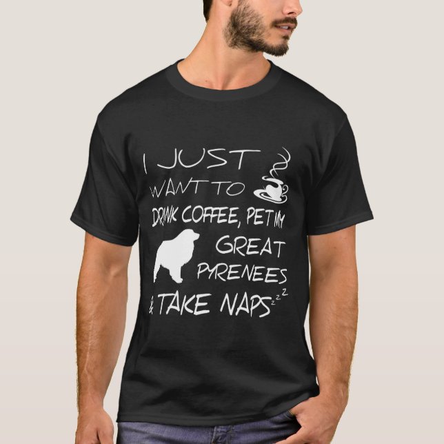 Drink Coffee And Pet Great Pyrenees Funny Gift Shi T-Shirt (Front)