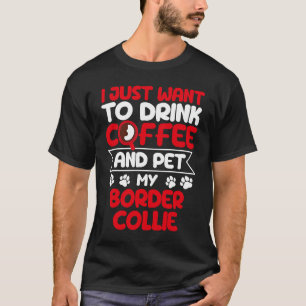 Drink Coffee and Pet My Border Collie Dog Humor T-Shirt