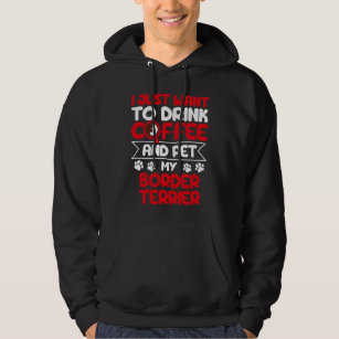 Drink Coffee and Pet My Border Terrier Dog Humour Hoodie