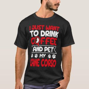 Drink Coffee and Pet My Cane Corso Dog Humor T-Shirt