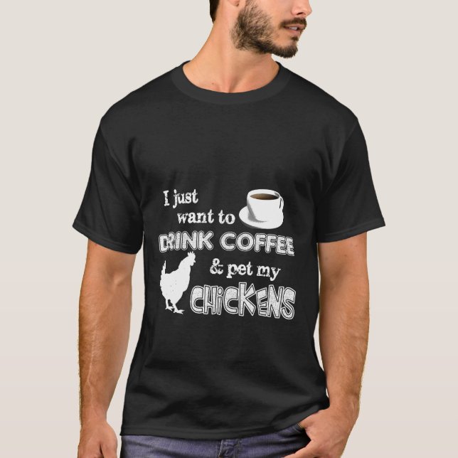 Drink Coffee And Pet My Chickens Farmer T-Shirt (Front)
