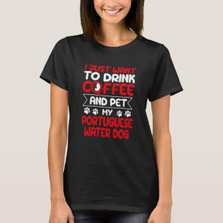 Drink Coffee and Pet My Portuguese Water Dog Dog T-Shirt