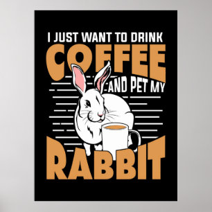 Drink Coffee And Pet My Rabbit Poster