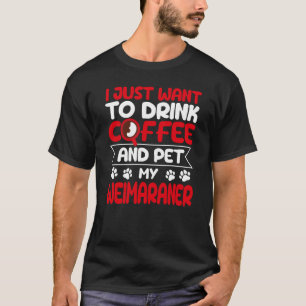 Drink Coffee and Pet My Weimaraner Dog Humour T-Shirt
