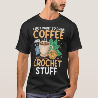 Drink Coffee Crochet Stuff Funny Crocheting Enthus T-Shirt