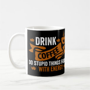 drink coffee do stupid things faster with energy  mug