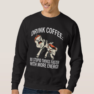 Drink Coffee Do Stupid Things Faster With More Ene Sweatshirt