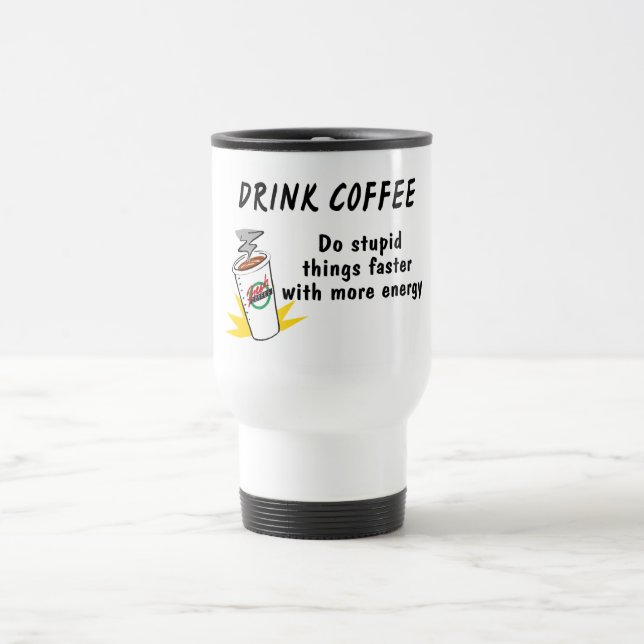 Drink Coffee Do Stupid Things Faster With.... Travel Mug (Center)