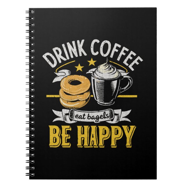 Drink Coffee Eat Bagels Be Happy Notebook (Front)