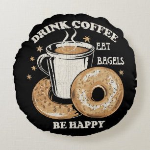 Drink Coffee Eat Bagels Be Happy Round Pillow