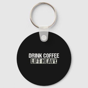 Drink Coffee Lift Heavy Funny Weightlifting Fitnes Keychain