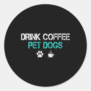Drink Coffee Pet Dogs Funny Dog Lover Mom Dad Fath Classic Round Sticker