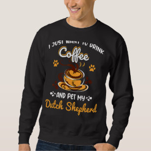 Drink Coffee Pet My Dutch Shepherd Dog Mom Dog Dad Sweatshirt
