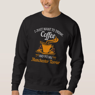Drink coffee pet my Manchester Terrier fun Sweatshirt