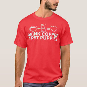 Drink Coffee Pet Puppies  T-Shirt