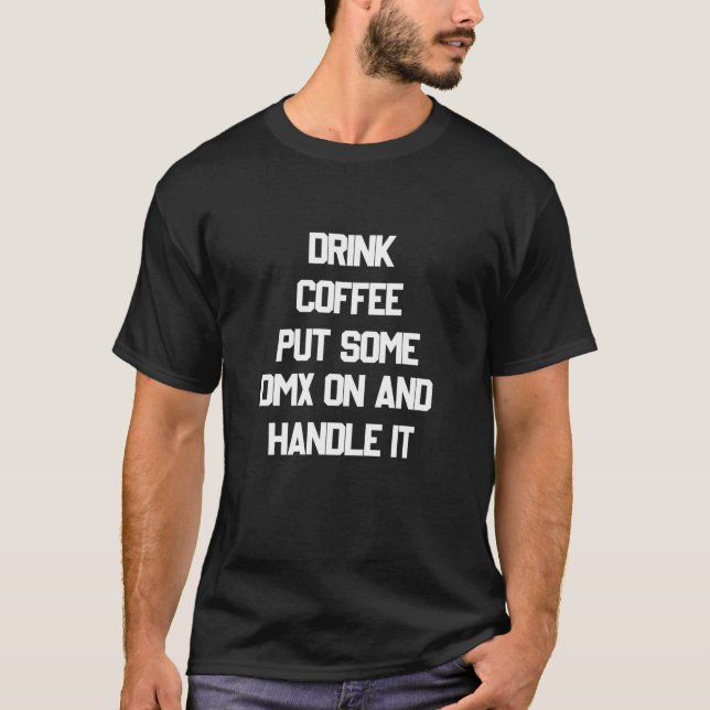 Drink Coffee Put Some Dmx On And Handle It T-Shirt (Front)