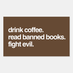 Drink Coffee. Read Banned Books. Fight Evil. Sticker