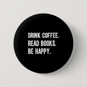 Drink coffee read books be happy funny bookish 2 inch round button
